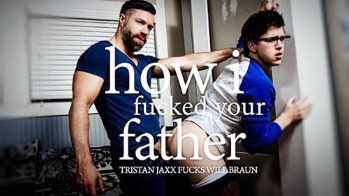 How I Fucked Your Father Part 1 Will Braun, Tristan Jaxx